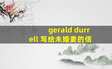 gerald durrell 写给未婚妻的信